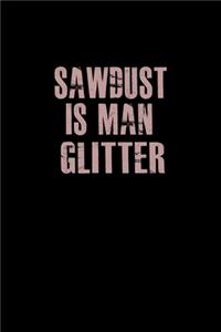 Sawdust is man glitter
