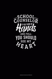 School Counselor If You Think My Hands Are Full You Should See My Heart
