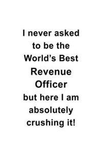I Never Asked To Be The World's Best Revenue Officer But Here I Am Absolutely Crushing It