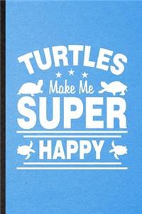 Turtles Make Me Super Happy