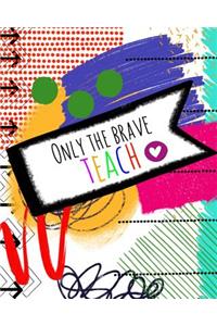 Only The Brave Teach
