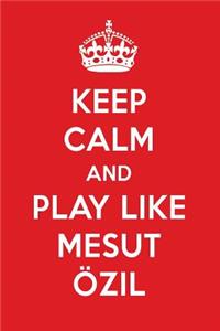 Keep Calm and Play Like Mesut