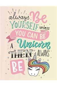 Always Be Yourself Unless You Can Be a Unicorn Then Always Be