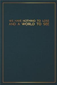 We Have Nothing to Lose and a World to See