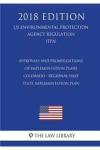 Approvals and Promulgations of Implementation Plans - Colorado - Regional Haze State Implementation Plan (US Environmental Protection Agency Regulation) (EPA) (2018 Edition)