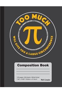 Too Much Pi Will Give You A Large Circumference - Wide Ruled Composition Book