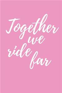 Together We Ride Far