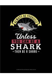 Always Be Yourself Unless You Can Be a Shark Then Be a Shark