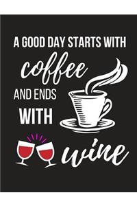 A Good Day Starts with Coffee and Ends with Wine