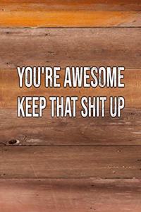 You're Awesome Keep That Shit Up
