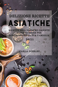 Deliziose Ricette Asiatiche 2021 (Mouth-Watering Asian Recipes 2021 Italian Edition)