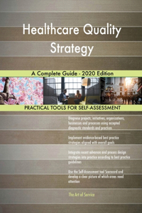 Healthcare Quality Strategy A Complete Guide - 2020 Edition