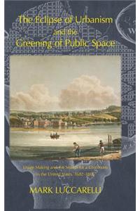 The Eclipse of Urbanism and the Greening of Public Space