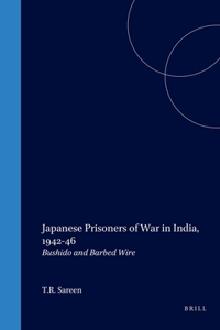 Japanese Prisoners of War in India, 1942-46: Bushido and Barbed Wire