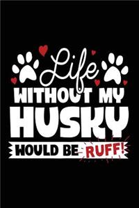 Life Without My Husky Would Be Ruff!