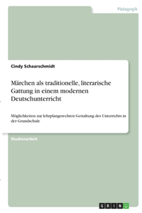 Märchen als traditionelle, literarische Gattung in einem modernen Deutschunterricht