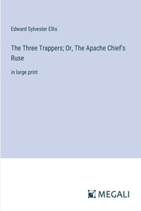 The Three Trappers; Or, The Apache Chief's Ruse