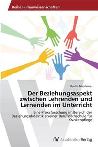 Der Beziehungsaspekt zwischen Lehrenden und Lernenden im Unterricht