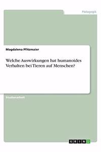 Welche Auswirkungen hat humanoides Verhalten bei Tieren auf Menschen?