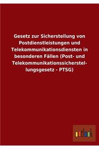 Gesetz zur Sicherstellung von Postdienstleistungen und Telekommunikationsdiensten in besonderen Fällen (Post- und Telekommunikationssicherstel- lungsgesetz - PTSG)