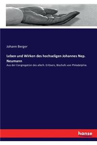 Leben und Wirken des hochseligen Johannes Nep. Neumann