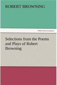 Selections from the Poems and Plays of Robert Browning