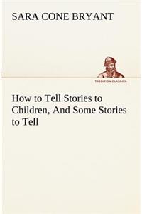 How to Tell Stories to Children, And Some Stories to Tell