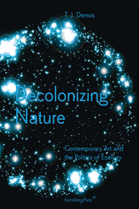 Decolonizing Nature - Contemporary Art and the Politics of Ecology