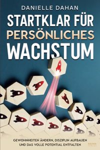 Startklar fur personliches Wachstum: Gewohnheiten andern, Disziplin aufbauen und das volle Potential entfalten (German Edition)
