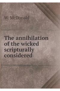 The Annihilation of the Wicked Scripturally Considered