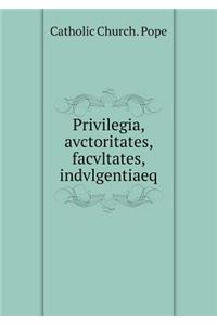 Privilegia, Avctoritates, Facvltates, Indvlgentiaeq