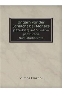 Ungarn VOR Der Schlacht Bei Mohács (1524-1526). Auf Grund Der Päpstlichen Nuntiaturberichte