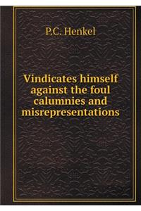 Vindicates himself against the foul calumnies and misrepresentations