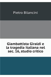 Giambattista Giraldi E La Tragedia Italiana Nel Sec. 16, Studio Critico