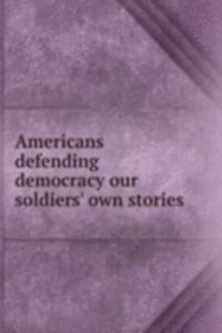 Americans defending democracy our soldiers' own stories