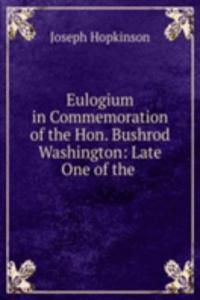 Eulogium in Commemoration of the Hon. Bushrod Washington: Late One of the .