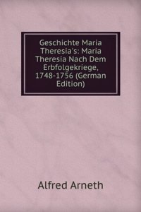 Geschichte Maria Theresia's: Maria Theresia Nach Dem Erbfolgekriege, 1748-1756 (German Edition)