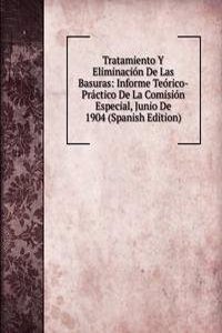 Tratamiento Y Eliminacion De Las Basuras: Informe Teorico-Practico De La Comision Especial, Junio De 1904 (Spanish Edition)