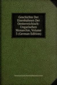 Geschichte Der Eisenbahnen Der Oesterreichisch-Ungarisehen Monarchie, Volume 3 (German Edition)