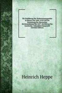 Die Einfuhrung Der Verbesserungspunkte in Hessen Von 1604-1610 Und Die Entstehung Der Hessischen Kirchenordnung Von 1657: Als Beitrag Zur Geschichte . Urkundlich Dargestellt (German Edition)