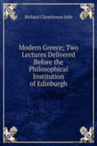 Modern Greece; Two Lectures Delivered Before the Philosophical Institution of Edinburgh