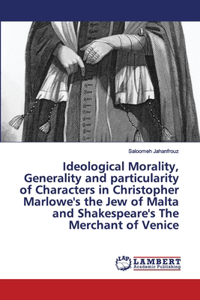 Ideological Morality, Generality and particularity of Characters in Christopher Marlowe's the Jew of Malta and Shakespeare's The Merchant of Venice