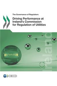 The Governance of Regulators Driving Performance at Ireland's Commission for Regulation of Utilities