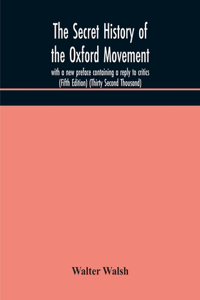 secret history of the Oxford Movement, with a new preface containing a reply to critics (Fifth Edition) (Thirty Second Thousand)