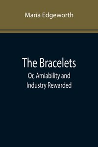 The Bracelets; Or, Amiability and Industry Rewarded