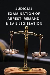 Judicial Examination of Arrest, Remand, and Bail Legislation