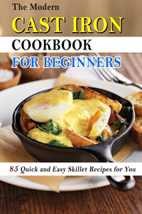 Modern Cast Iron Cookbook for Beginners