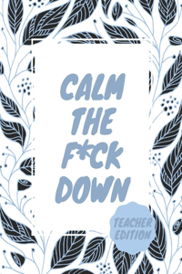 Calm the F*ck Down Teacher Edition
