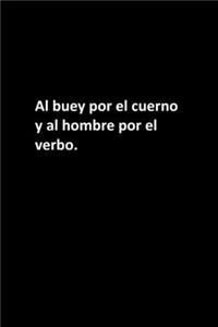 Al buey por el cuerno y al hombre por el verbo.