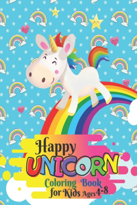 Happy Unicorn Coloring Book For kids ages 4-8: A Cute Coloring Book 120+ Pages of 8.5"x11" with Blank Papers for Sketching, Doodling and Learning to Draw for kids